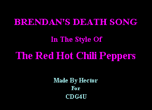 BRENDAN'S DEATH SON G

In The Style Of

The Red Hot Chili Peppers

Made By Hector

For

CD G4U