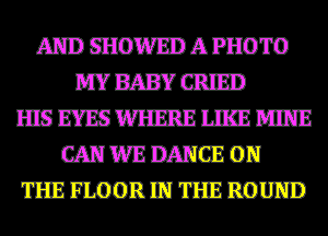 AND SHOWED A PHOTO

IIIS'EYES WHEREBIKEHIIE
GM WEDAHGEOH
THEFLOOR II THEMUND