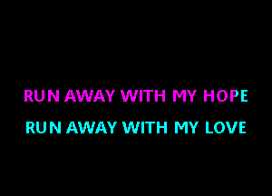 RUN AWAY WITH MY HOPE

RUN AWAY WITH MY LOVE