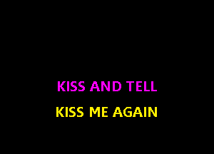 KISS AND TELL
KISS ME AGAIN