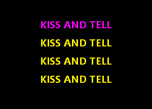 KISS AND TELL
KISS AND TELL

KISS AND TELL
KISS AND TELL