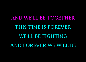 AND XIVE'LL BE TOGETHER
THIS TIME IS FOREVER
XIVE'LL BE FIGHTING
AND FOREVER XIVE WLL BE