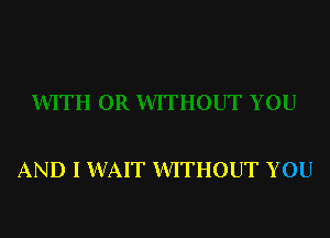 AND I WAIT WITHOUT YOU