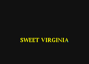 SWEET VIRGINIA