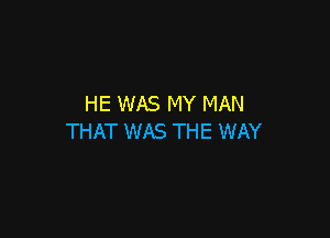 HE WAS MY MAN

THAT WAS THE WAY