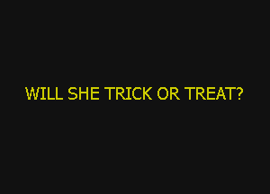 WILL SHE TRICK OR TREAT?