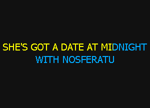 SHE'S GOT A DATE AT MIDNIGHT

WIT H NOSFERATU
