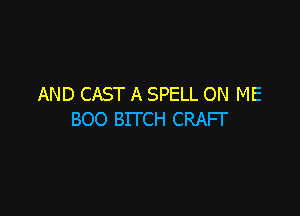 AND CAST A SPELL ON ME

800 BITCH CRAFI'