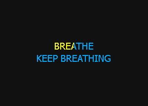 BREATH E

KEEP BREATHING