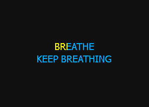 BREATH E

KEEP BREATHING