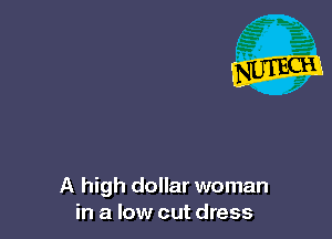 A high dollar woman
in a low cut dress