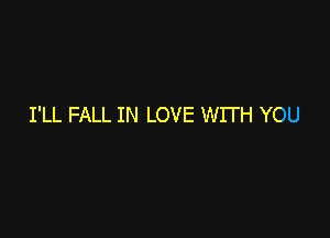I'LL FALL IN LOVE WITH YOU
