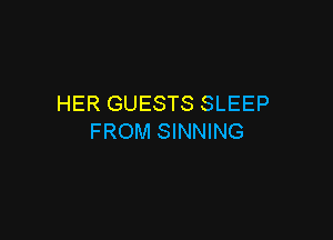 HER GUESTS SLEEP

FROM SINNING