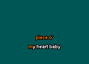 piece 0'

my heart baby