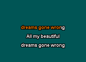 dreams gone wrong

All my beautiful

dreams gone wrong