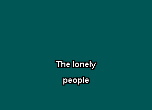 The lonely

people