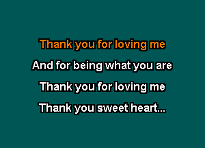 Thank you for loving me

And for being what you are
Thank you for loving me

Thank you sweet heart...