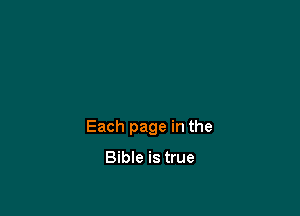 Each page in the

Bible is true