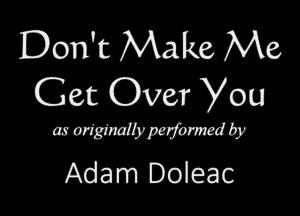 Don't Make. Me
Get Over You

mmmmmby
Adam Doleac