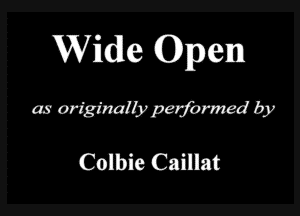 Widle Open

as originally perfbrmed by

Colbie Caillat