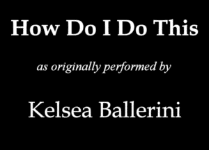 How Do II Do 'IITmiis

m ariMpmjbnmd by

Kelsea Ballerini