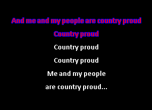Azdmcdcvmbmnczhvpczd
cczwpczd

Country proud
Country proud
Me and my people

are country proud...