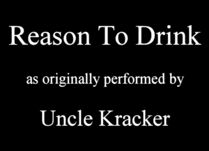 Reason To Drink

85 Oliginally perfomed by
Uncle Kracker