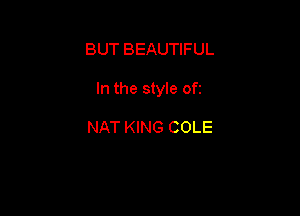 BUT BEAUTIFUL

In the style ofz

NAT KING COLE