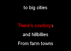 to big cities

There's cowboys
and hillbillies

From farm towns
