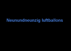 Neunundneunzig luftballons