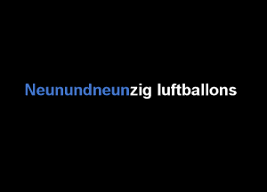 Neunundneunzig luftballons