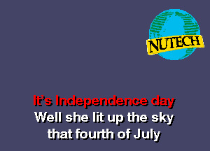 Well she lit up the sky
that fourth of July