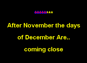 w

After November the days

of December Are..

coming close