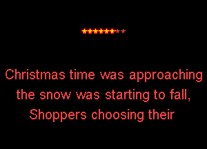 Christmas time was approaching
the snow was starting to fall,
Shoppers choosing their