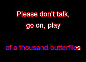 Please donT inlk.
go on. play

of a moueand butterflies