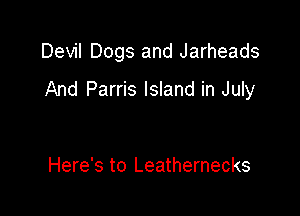 Devil Dogs and Jarheads

And Parris Island in July

Here's to Leathernecks