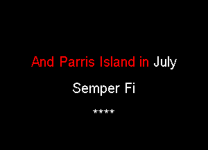 And Parris Island in July

Semper Fi

fi'i-f