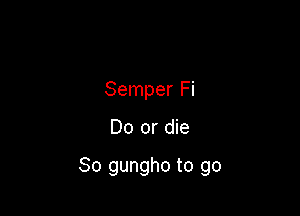Semper Fi

Do or die

80 gungho to go