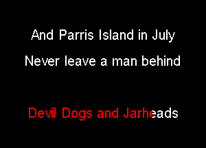 And Parris Island in July

Never leave a man behind

Devil Dogs and Jarheads