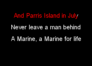 And Parris Island in July

Never leave a man behind

A Marine, a Marine for life