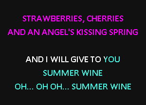 AND I WILL GIVE TO YOU
SUMMER WINE
OH... OH OH... SUMMER WINE