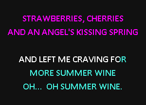 AND LEFT ME CRAVING FOR
MORE SUMMER WINE
OH... OH SUMMER WINE.