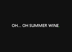 OH... OH SUMMER WINE.