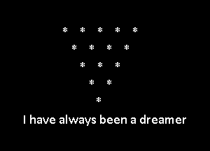 l have always been a dreamer