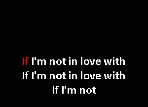 If I'm not in love with
If I'm not in love with
If I'm not