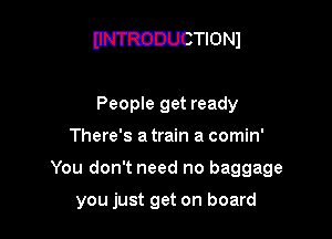 muucnom

People get ready
There's a train a comin'
You don't need no baggage

you just get on board