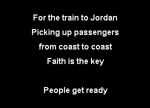 For the train to Jordan

Picking up passengers

from coast to coast
Faith is the key

People get ready