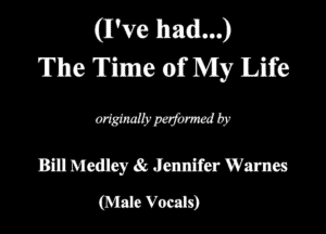 (lI've Hand...)
The Time of My Life

WW5

Emmalmnffcr Warm
(MnbVonds)