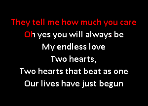 They tell me how much you care
Oh yes you will always be
My endless love
Two hearts,

Two hearts that beat as one
Our lives have just begun