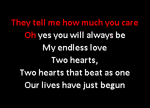 They tell me how much you care
Oh yes you will always be
My endless love
Two hearts,

Two hearts that beat as one
Our lives have just begun